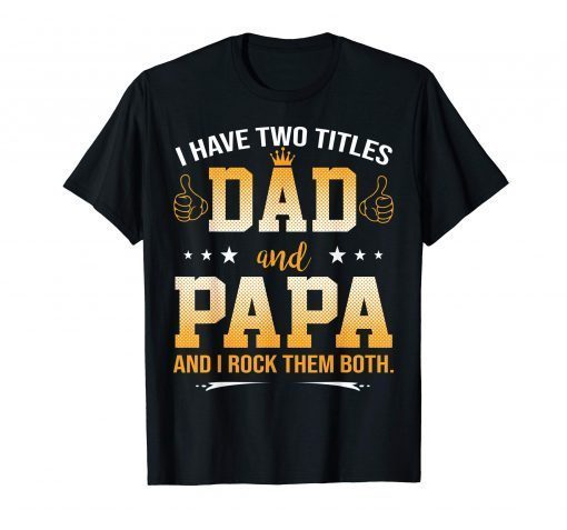 I-Have-Two-Titles-Dad-And-PAPA And I Rock-Them-Both T-Shirt