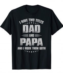 I Have Two Titles Dad And Papa And I Rock Them Both T-Shirt