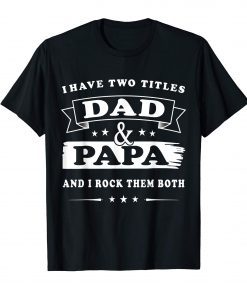 I Have Two Titles Dad And Papa And I Rock Them Both T-Shirt