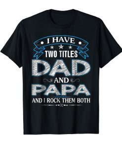 I Have Two Titles Dad And Papa Funny Tshirt