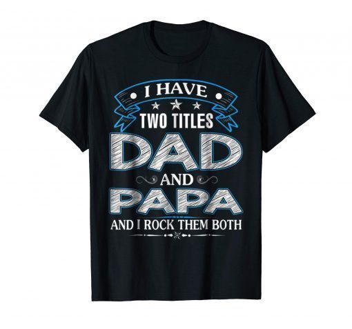 I Have Two Titles Dad And Papa Funny Tshirt