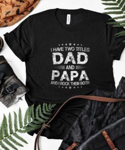 I Have Two Titles Dad And Papa Funny Tshirt Fathers Day Gift Shirt