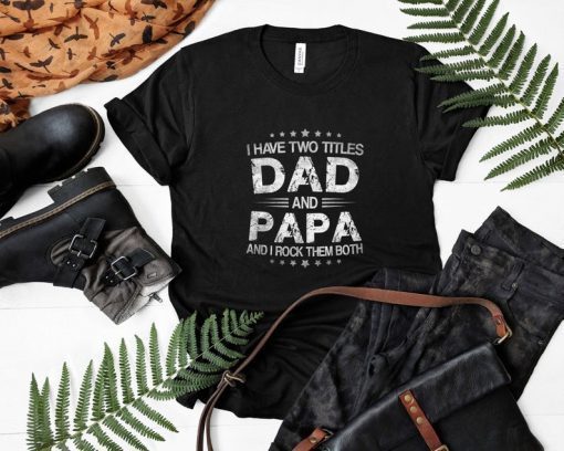 I Have Two Titles Dad And Papa Funny Tshirt Fathers Day Gift Shirt