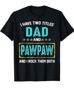 I Have Two Titles Dad And PawPaw And I Rock Them Both Shirt T-Shirt