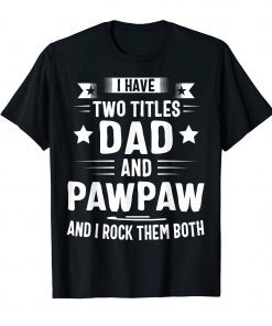 I Have Two Titles Dad And Pawpaw And I Rock Them Both T-Shirt