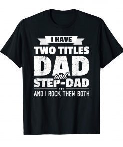 I Have Two Titles Dad And Step-Dad Father's Day T-Shirt Gift