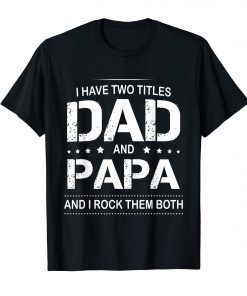 I Have Two Titles Dad and Papa I Rock Them Both Father Shirt