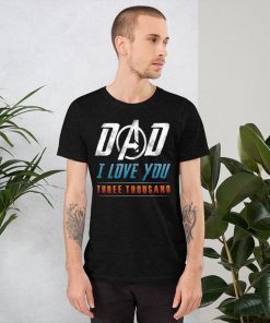 I Love You Three Thousand t shirt , Dad We Love You 3000, Gift for dad, Stark Fan T-shirt, Tony Iron Endgame, Man Daddy, Men Father's Day