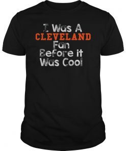 I Was a Cleveland Fan Before It Was Cool 2019 Shirt