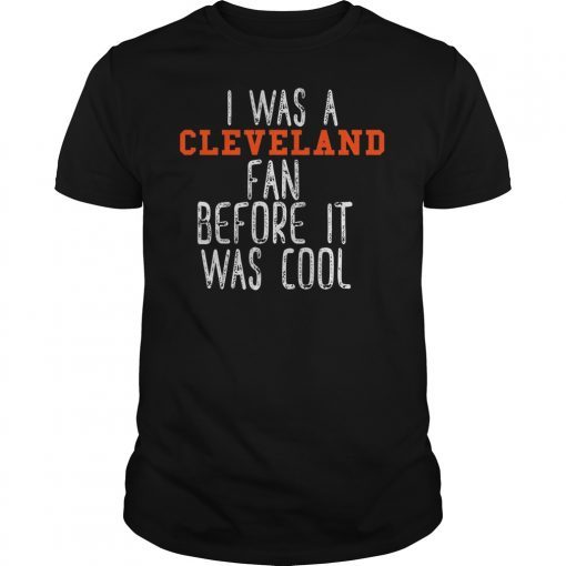 I Was a Cleveland Fan Before It Was Cool 2019 Shirt