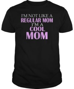 I'm Not Like A Regular Mom I'm A Cool Mom T-shirt