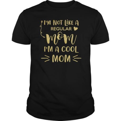 I'm Not Like A Regular Mom I'm A Cool Mom Tee Shirts Mother's