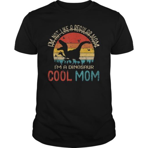 I'm Not Like A Regular Mom I'm A Dinosaur Cool Mom T-Shirt