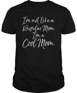 I'm not like a Regular Mom I'm a Cool Mom Shirt