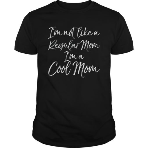 I'm not like a Regular Mom I'm a Cool Mom Shirt