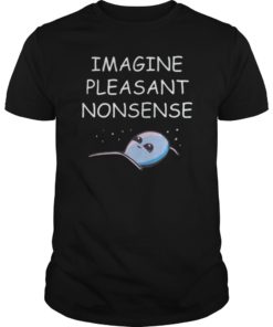 Imagine pleasant nonsense shirt