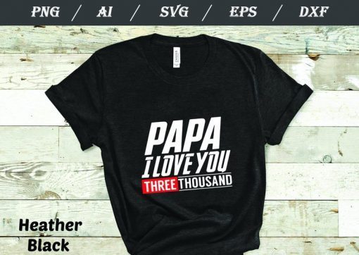 Love You 3000 T-shirt, PAPA I-Will Three Thousand svg - dxf png pdf eps files for Silhouette Files for Cricut Cut Files