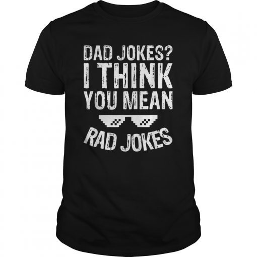 Mens Funny Dad Jokes Shirt. Dad Jokes I Think You Mean Rad Jokes