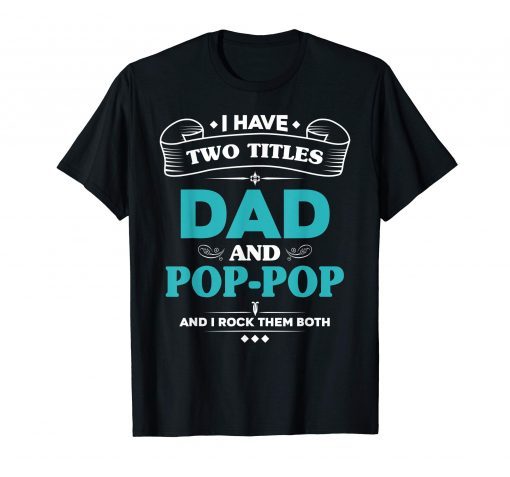 Mens I Have 2 Titles Dad and Pop-Pop Tshirt Grandpa Gifts