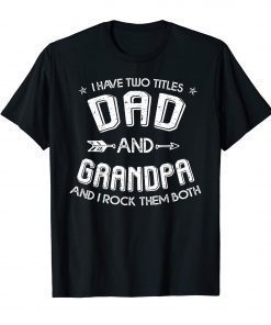 Mens I Have Two Titles Dad And Grandpa and I Rock Them Both T-Shirt