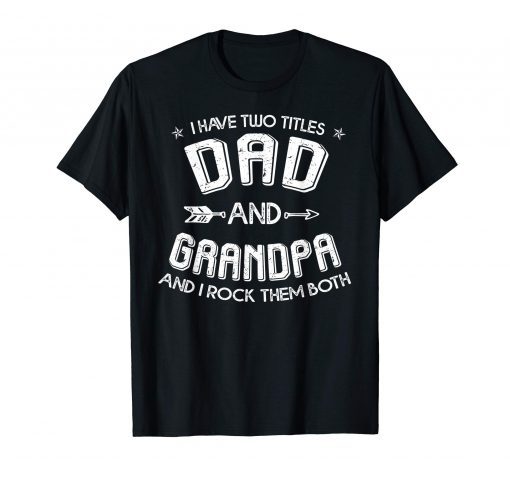 Mens I Have Two Titles Dad And Grandpa and I Rock Them Both T-Shirt