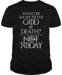 Mens What Do We Say to The God of Death Shirt Not Today Tee