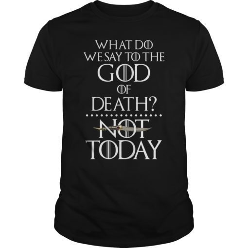 Mens What Do We Say to The God of Death Shirt Not Today Tee