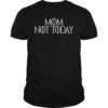 Mom Not Today T-Shirt