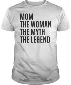 Mom The Woman The Myth The Legend T-Shirt