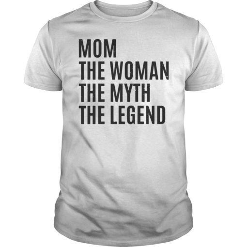 Mom The Woman The Myth The Legend T-Shirt