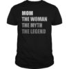 Mom The Woman The Myth The Legend TShirt