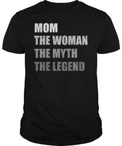 Mom The Woman The Myth The Legend TShirt