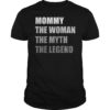 Mommy The Woman The Myth The Legend Shirt