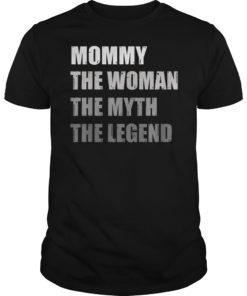 Mommy The Woman The Myth The Legend Shirt