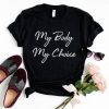 My Body My Choice, Girl Power T-shirt, women graphic tee shirt, slogan tshirt, Cute Feminist T-shirt, Feminism Shirt, funny tshirt for woman