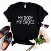 My Body My Choice, Girl Power T-shirt, women graphic tee shirt, slogan tshirt, Cute Feminist T-shirt, Feminism Shirt, funny tshirt for woman