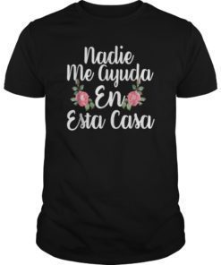 NADIE ME AYUDA EN ESTA CASA Shirts