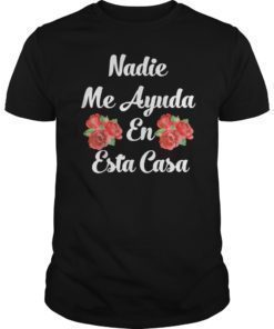 Nadie Me Ayuda An Esta Casa TShirt Funny Gift