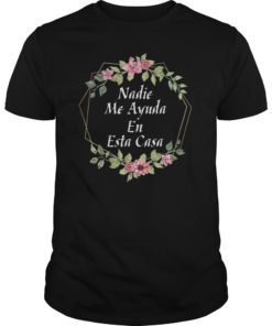 Nadie Me Ayuda En Esta Casa Tee Shirt