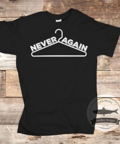 Never Again Coat Hanger Pro-Choice T-Shirt, Pro Choice Feminist Protest Gift, Women's Abortion Rights, Reproductive Rights, My Body My Choic