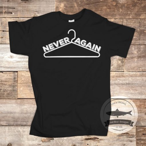 Never Again Coat Hanger Pro-Choice T-Shirt, Pro Choice Feminist Protest Gift, Women's Abortion Rights, Reproductive Rights, My Body My Choic