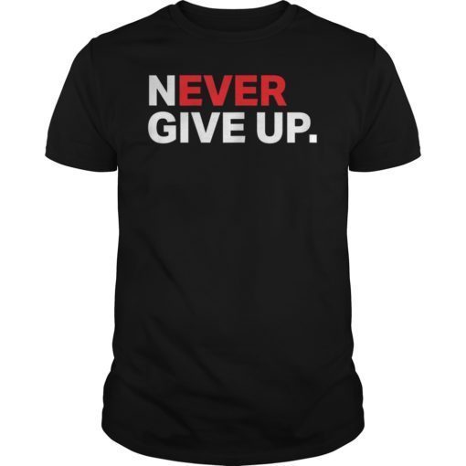 Never Ever Give Up Motivational Shirt