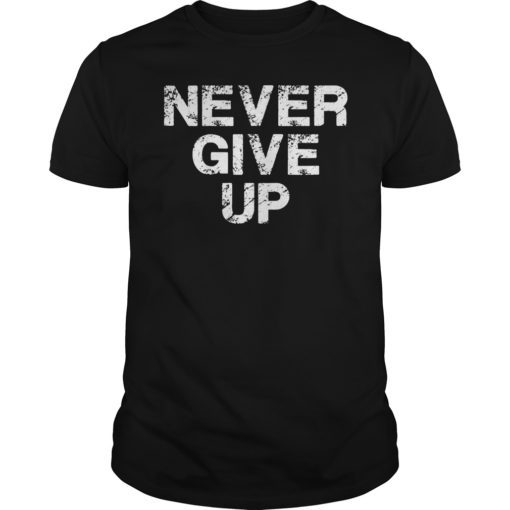 Never Give UP Motivational Tee Shirt