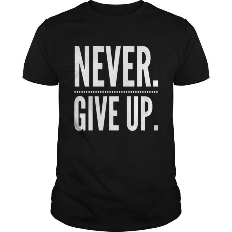 dont ever give up shirt