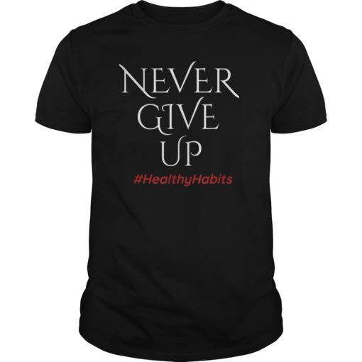 Never Give Up Shirt Positive Motivation Healthy Habits