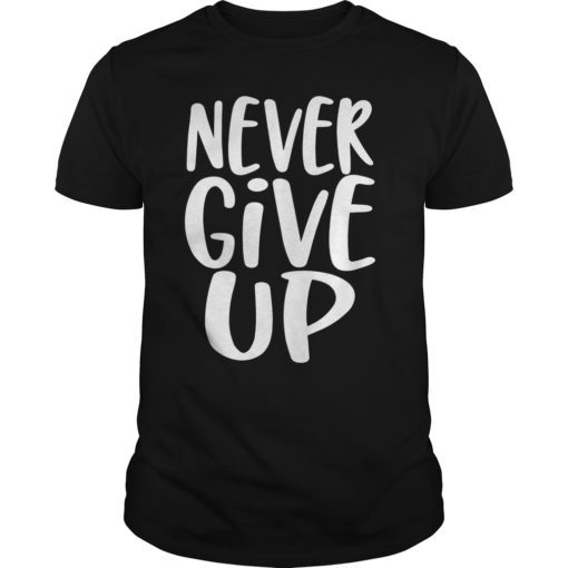 Never Give Up T-Shirt Inspirational Motivational