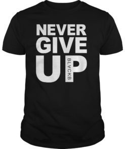 Never Give up BlackB Tshirts