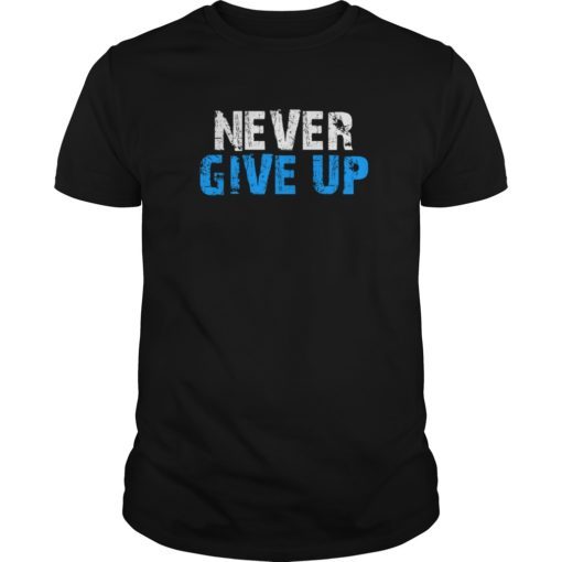 Never ever give up motivational Gift tee shirts