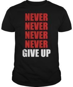 Never ever give up motivational Gift tshirts