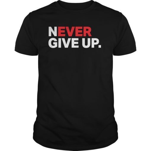 Never ever give up motivational tee shirts